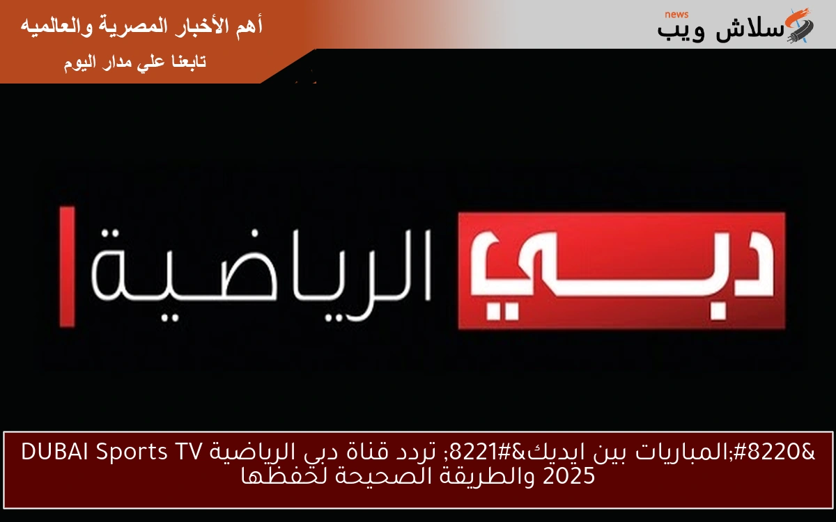 "المباريات بين ايديك" تردد قناة دبي الرياضية DUBAI Sports TV 2025 والطريقة الصحيحة لحفظها 2 “المباريات بين ايديك” تردد قناة دبي الرياضية DUBAI Sports TV 2025 والطريقة الصحيحة لحفظها