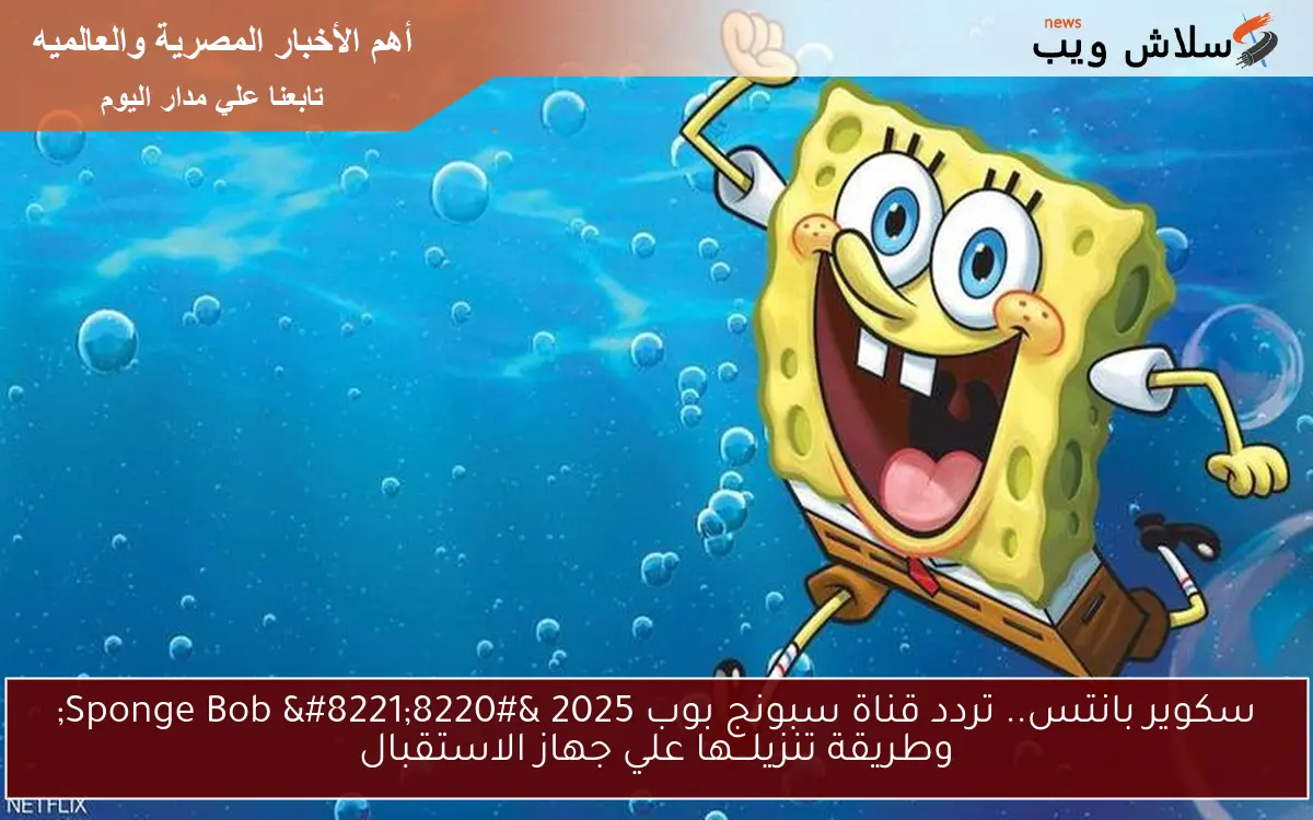 سكوير بانتس.. تردد قناة سبونج بوب 2025 "Sponge Bob " وطريقة تنزيلـــها علي جهاز الاستقبال 2 سكوير بانتس.. تردد قناة سبونج بوب 2025 “Sponge Bob ” وطريقة تنزيلـــها علي جهاز الاستقبال
