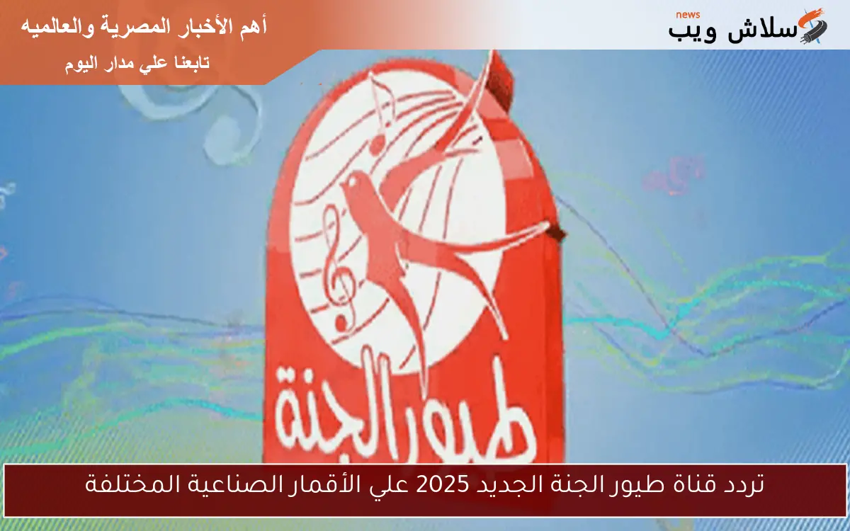 تردد قناة طيور الجنة الجديد 2025 علي الأقمار الصناعية المختلفة 2 تردد قناة طيور الجنة الجديد 2025 علي الأقمار الصناعية المختلفة
