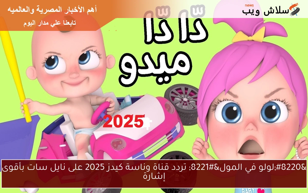 "لولو في المول" تردد قناة وناسة كيدز 2025 على نايل سات بأقوى إشارة 2 “لولو في المول” تردد قناة وناسة كيدز 2025 على نايل سات بأقوى إشارة