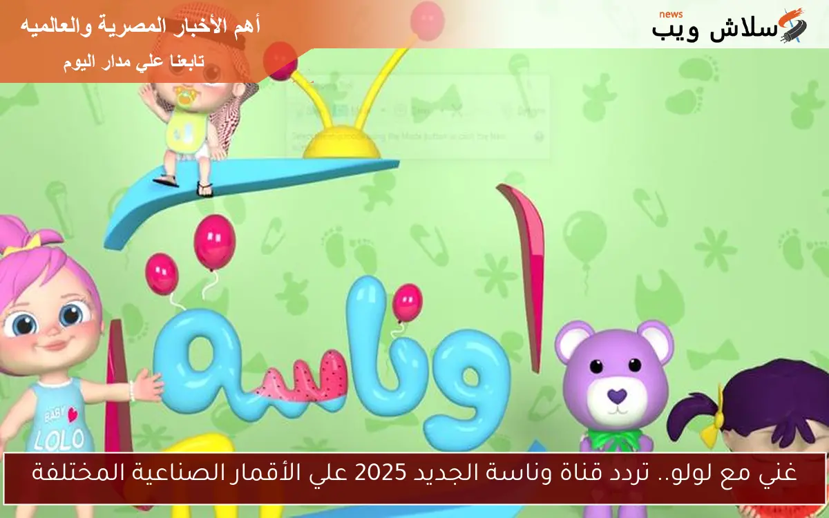 غني مع لولو.. تردد قناة وناسة الجديد 2025 علي الأقمار الصناعية المختلفة 2 غني مع لولو.. تردد قناة وناسة الجديد 2025 علي الأقمار الصناعية المختلفة