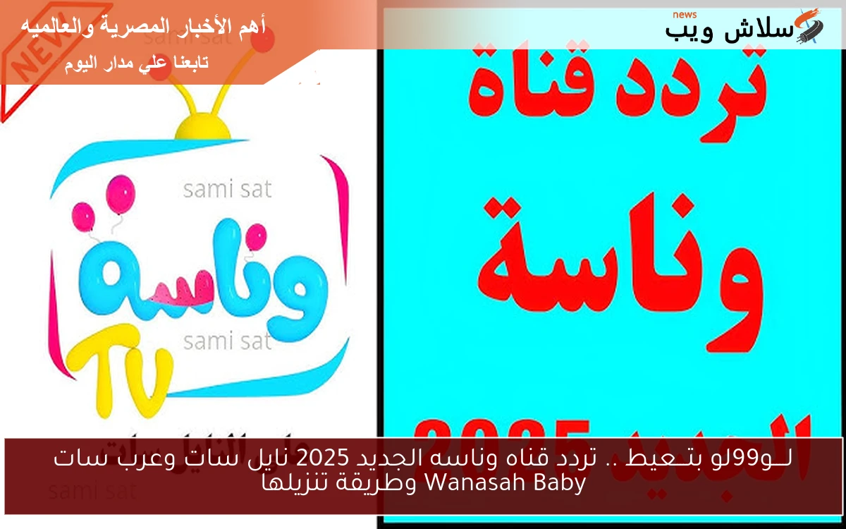 لــــو99لو بتـــعيط .. تردد قناه وناسه الجديد 2025 نايل سات وعرب سات Wanasah Baby وطريقة تنزيلها 2 لــــو99لو بتـــعيط .. تردد قناه وناسه الجديد 2025 نايل سات وعرب سات Wanasah Baby وطريقة تنزيلها