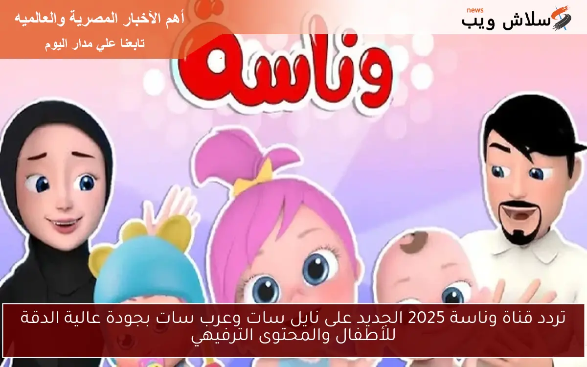 تردد قناة وناسة 2025 الجديد على نايل سات وعرب سات بجودة عالية الدقة للأطفال والمحتوى الترفيهي 2 تردد قناة وناسة 2025 الجديد على نايل سات وعرب سات بجودة عالية الدقة للأطفال والمحتوى الترفيهي