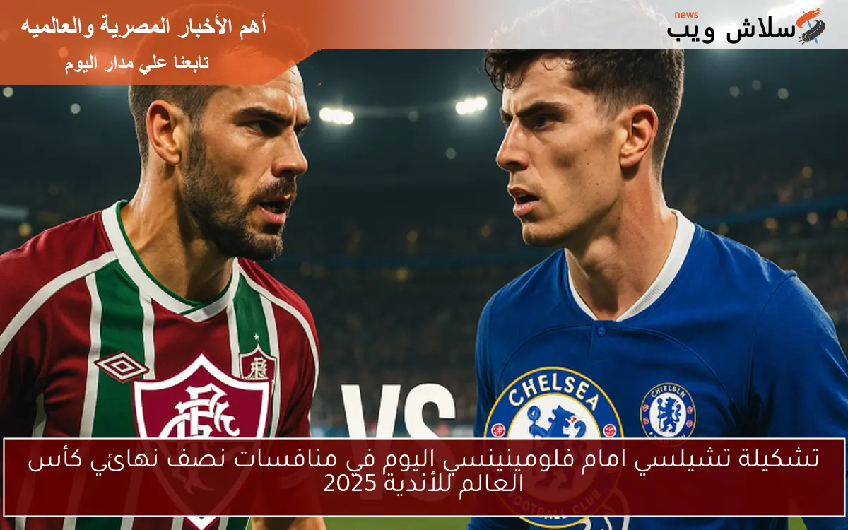 تشكيلة تشيلسي امام فلومينينسي اليوم في منافسات نصف نهائي كأس العالم للأندية 2025 2 تشكيلة تشيلسي امام فلومينينسي اليوم في منافسات نصف نهائي كأس العالم للأندية 2025