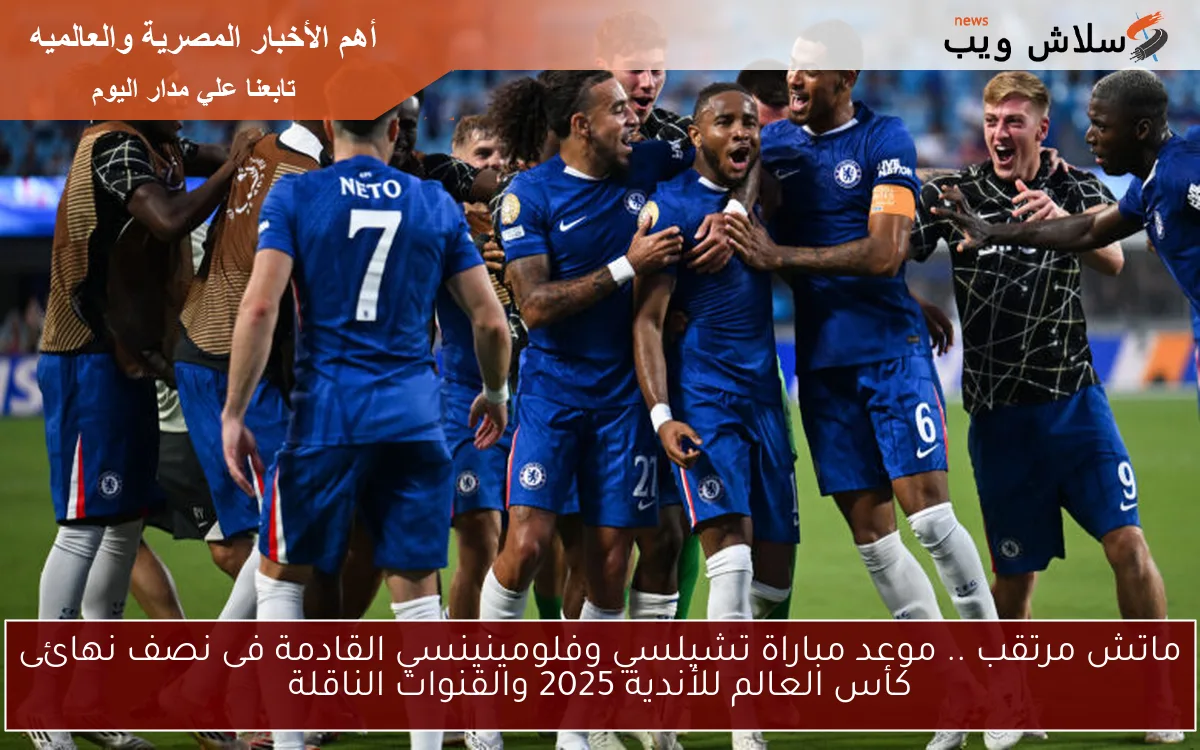 ماتش مرتقب .. موعد مباراة تشيلسي وفلومينينسي القادمة فى نصف نهائى كأس العالم للأندية 2025 والقنوات الناقلة 2 ماتش مرتقب .. موعد مباراة تشيلسي وفلومينينسي القادمة فى نصف نهائى كأس العالم للأندية 2025 والقنوات الناقلة