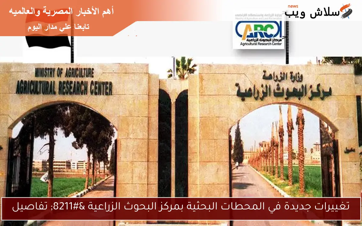 تغييرات جديدة في المحطات البحثية بمركز البحوث الزراعية - تفاصيل 2 تغييرات جديدة في المحطات البحثية بمركز البحوث الزراعية – تفاصيل