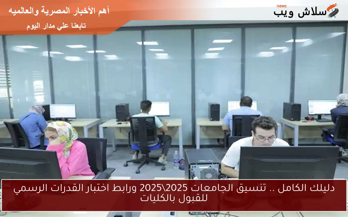 دليلك الكامل .. تنسيق الجامعات 20252025 ورابط اختبار القدرات الرسمي للقبول بالكليات 2 دليلك الكامل .. تنسيق الجامعات 2025\2025 ورابط اختبار القدرات الرسمي للقبول بالكليات