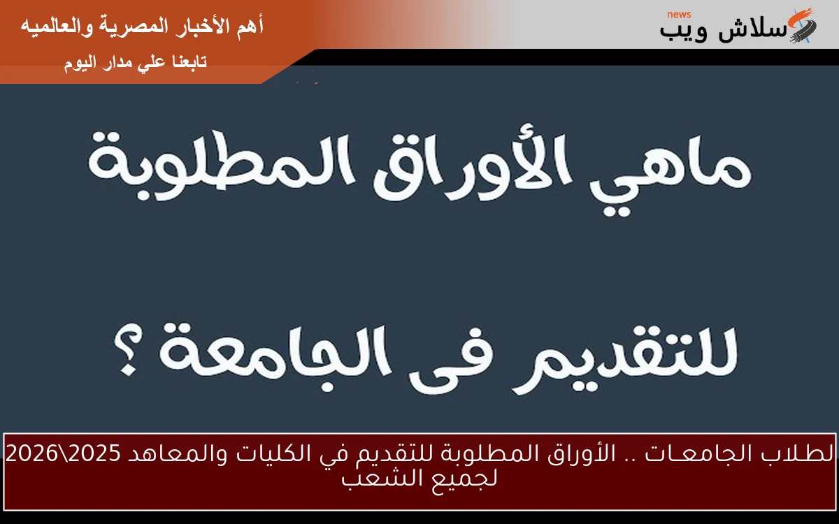 لطـلاب الجامعــات .. الأوراق المطلوبة للتقديم في الكليات والمعاهد 20252026 لجميع الشعب 2 لطـلاب الجامعــات .. الأوراق المطلوبة للتقديم في الكليات والمعاهد 2025\2026 لجميع الشعب