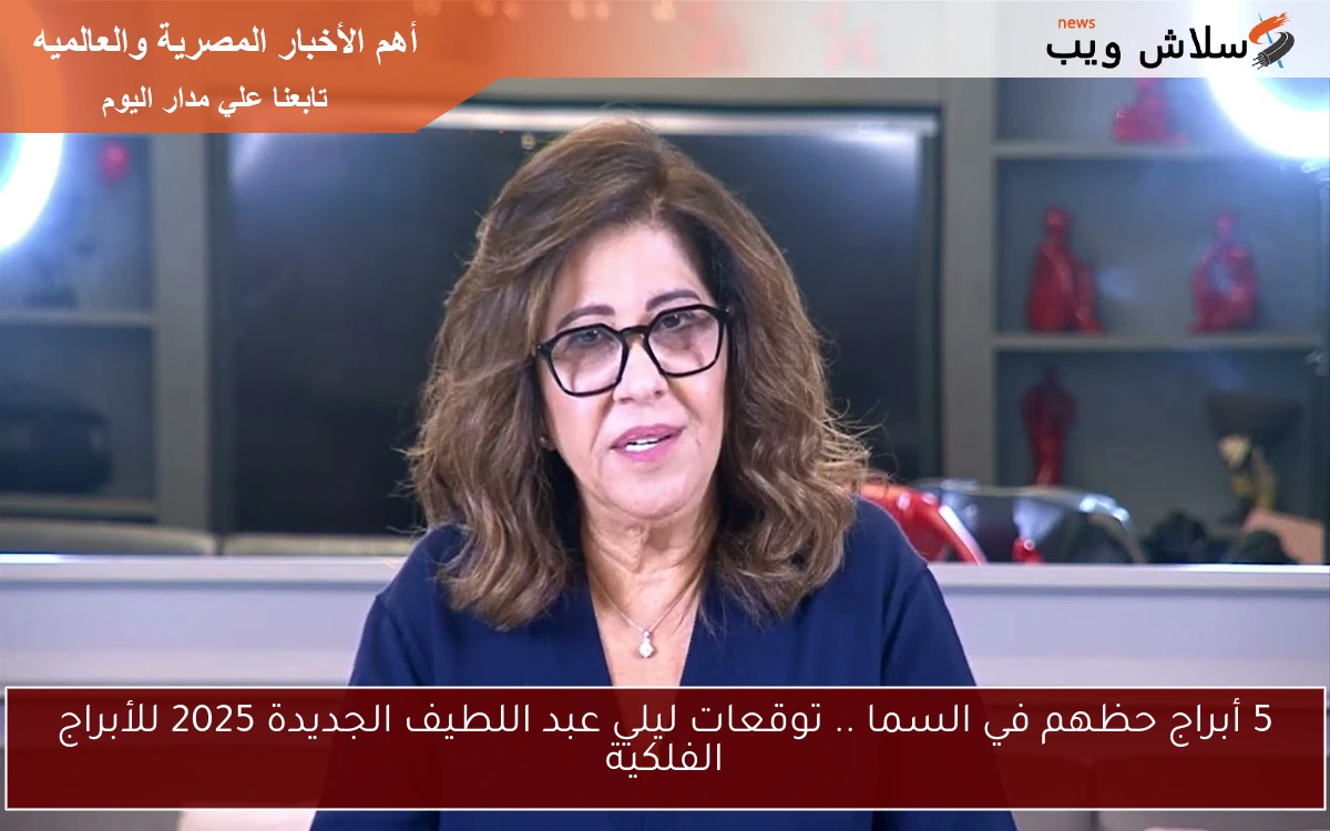 5 أبراج حظهم في السما .. توقعات ليلي عبد اللطيف الجديدة 2025 للأبراج الفلكية 2 5 أبراج حظهم في السما .. توقعات ليلي عبد اللطيف الجديدة 2025 للأبراج الفلكية
