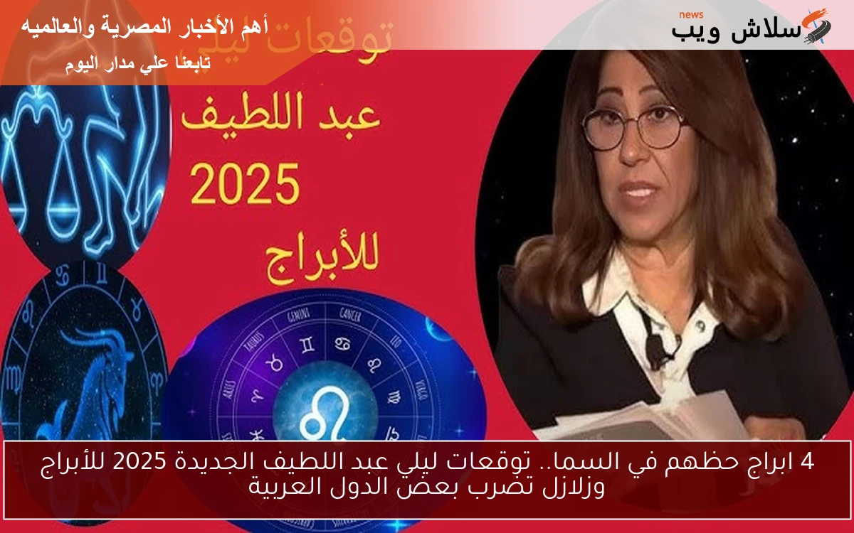 4 ابراج حظهم في السما Laila.. توقعات ليلي عبد اللطيف الجديدة 2025 للأبراج وزلازل تضرب بعض الدول العربية 2 4 ابراج حظهم في السما Laila.. توقعات ليلي عبد اللطيف الجديدة 2025 للأبراج وزلازل تضرب بعض الدول العربية