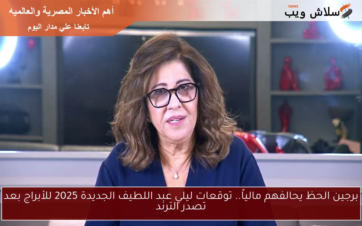 برجين الحظ يحالفهم مالياً.. توقعات ليلي عبد اللطيف الجديدة 2025 للأبراج بعد تصدر الترند 2 برجين الحظ يحالفهم مالياً.. توقعات ليلي عبد اللطيف الجديدة 2025 للأبراج بعد تصدر الترند