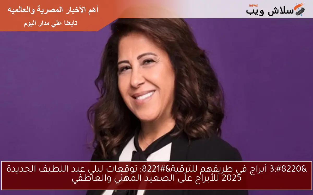 "3 أبراج في طريقهم للترقية" توقعات ليلي عبد اللطيف الجديدة 2025 للأبراج على الصعيد المهني والعاطفي 2 “3 أبراج في طريقهم للترقية” توقعات ليلي عبد اللطيف الجديدة 2025 للأبراج على الصعيد المهني والعاطفي