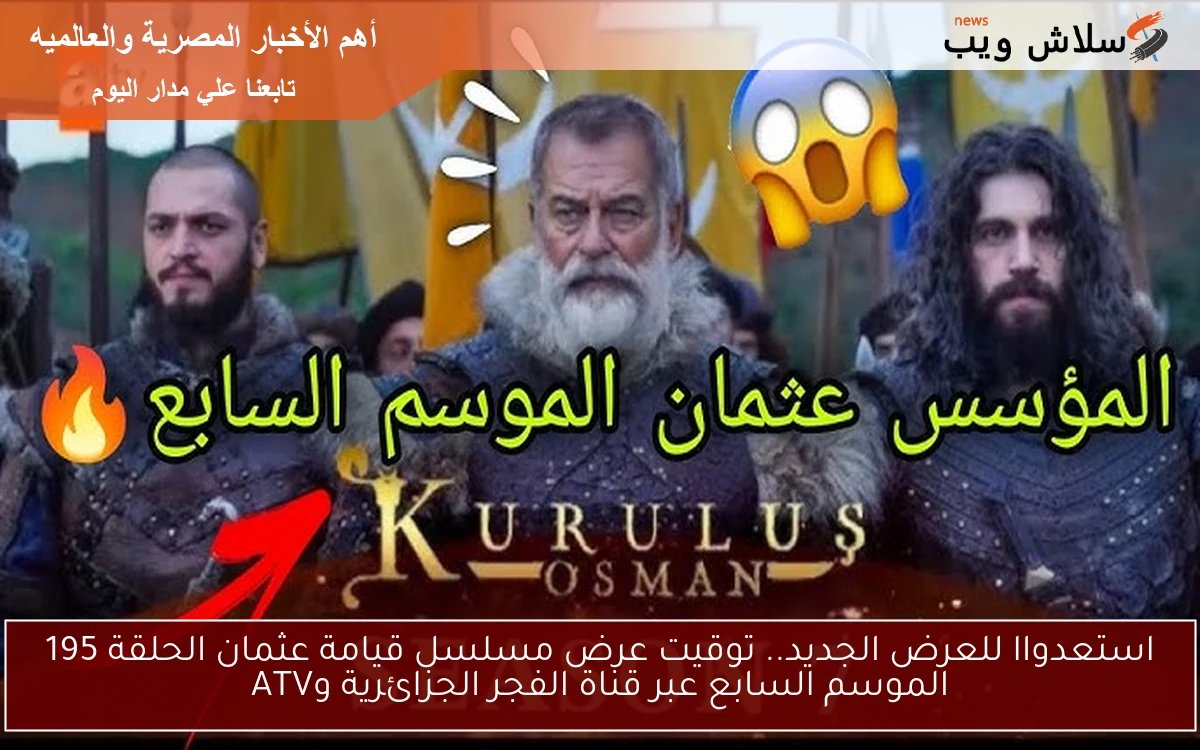 استعدواا للعرض الجديد.. توقيت عرض مسلسل قيامة عثمان الحلقة 195 الموسم السابع عبر قناة الفجر الجزائرية وATV 2 استعدواا للعرض الجديد.. توقيت عرض مسلسل قيامة عثمان الحلقة 195 الموسم السابع عبر قناة الفجر الجزائرية وATV