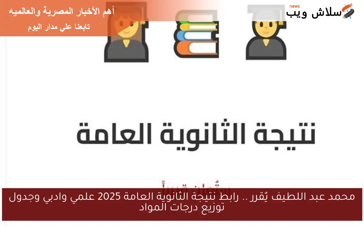 محمد عبد اللطيف يٌقرر .. رابط نتيجة الثانوية العامة 2025 علمي وادبي وجدول توزيع درجات المواد 2 محمد عبد اللطيف يٌقرر .. رابط نتيجة الثانوية العامة 2025 علمي وادبي وجدول توزيع درجات المواد