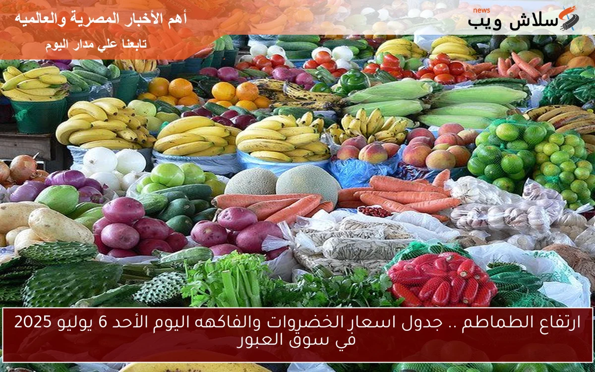 ارتفاع الطماطم .. جدول اسعار الخضروات والفاكهه اليوم الأحد 6 يوليو 2025 في سوق العبور 2 ارتفاع الطماطم .. جدول اسعار الخضروات والفاكهه اليوم الأحد 6 يوليو 2025 في سوق العبور