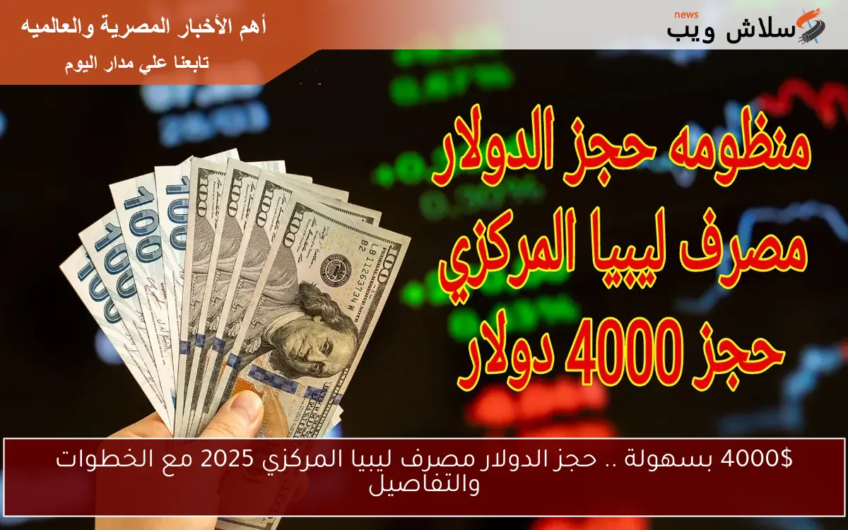 4000$ بسهولة .. حجز الدولار مصرف ليبيا المركزي 2025 مع الخطوات والتفاصيل 2 4000$ بسهولة .. حجز الدولار مصرف ليبيا المركزي 2025 مع الخطوات والتفاصيل