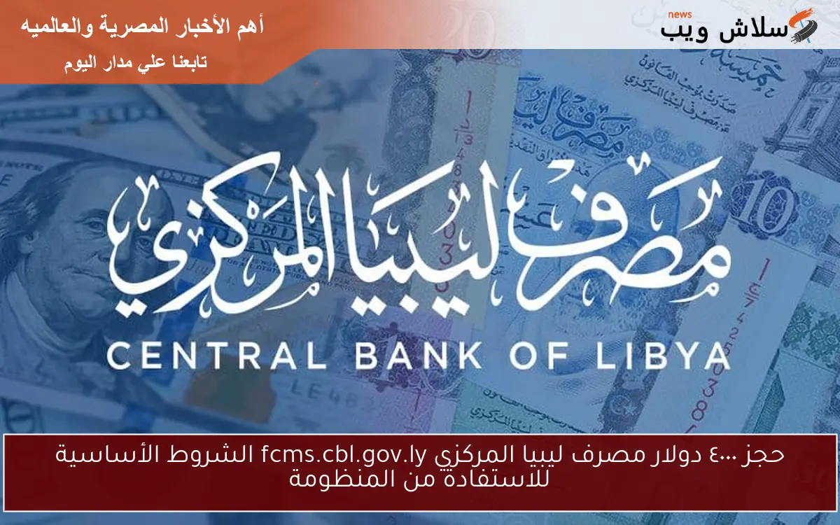 حجز ٤٠٠٠ دولار مصرف ليبيا المركزي fcms.cbl.gov.ly الشروط الأساسية للاستفادة من المنظومة 2 حجز ٤٠٠٠ دولار مصرف ليبيا المركزي fcms.cbl.gov.ly الشروط الأساسية للاستفادة من المنظومة