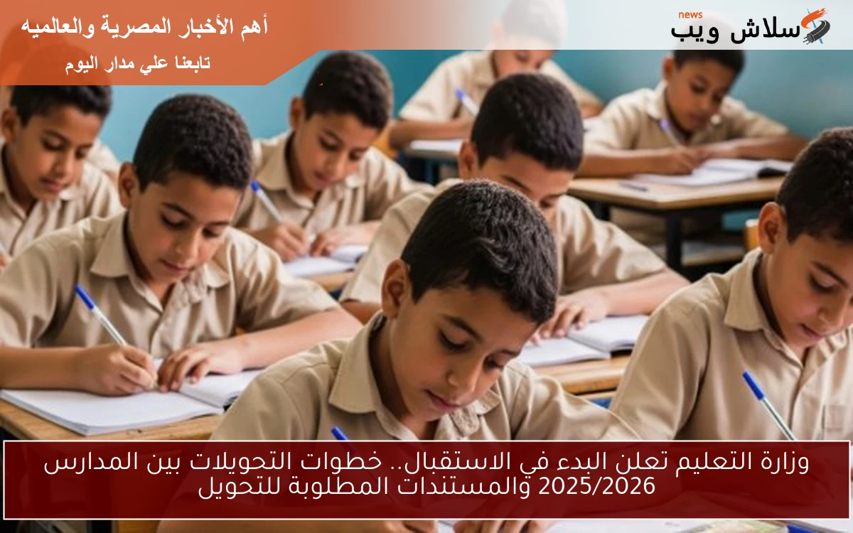وزارة التعليم تعلن البدء في الاستقبال.. خطوات التحويلات بين المدارس 2025/2026 والمستندات المطلوبة للتحويل 2 وزارة التعليم تعلن البدء في الاستقبال.. خطوات التحويلات بين المدارس 2025/2026 والمستندات المطلوبة للتحويل