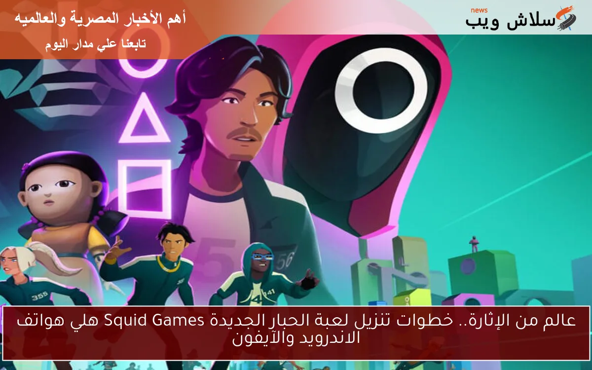 عالم من الإثارة.. خطوات تنزيل لعبة الحبار الجديدة Squid Games علي هواتف الاندرويد والآيفون 2 عالم من الإثارة.. خطوات تنزيل لعبة الحبار الجديدة Squid Games علي هواتف الاندرويد والآيفون