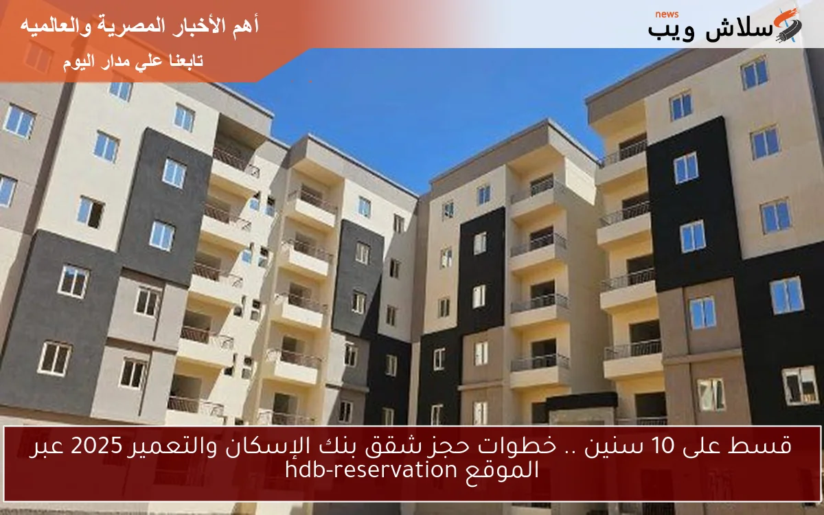 قسط على 10 سنين .. خطوات حجز شقق بنك الإسكان والتعمير 2025 عبر الموقع hdb-reservation 2 قسط على 10 سنين .. خطوات حجز شقق بنك الإسكان والتعمير 2025 عبر الموقع hdb-reservation