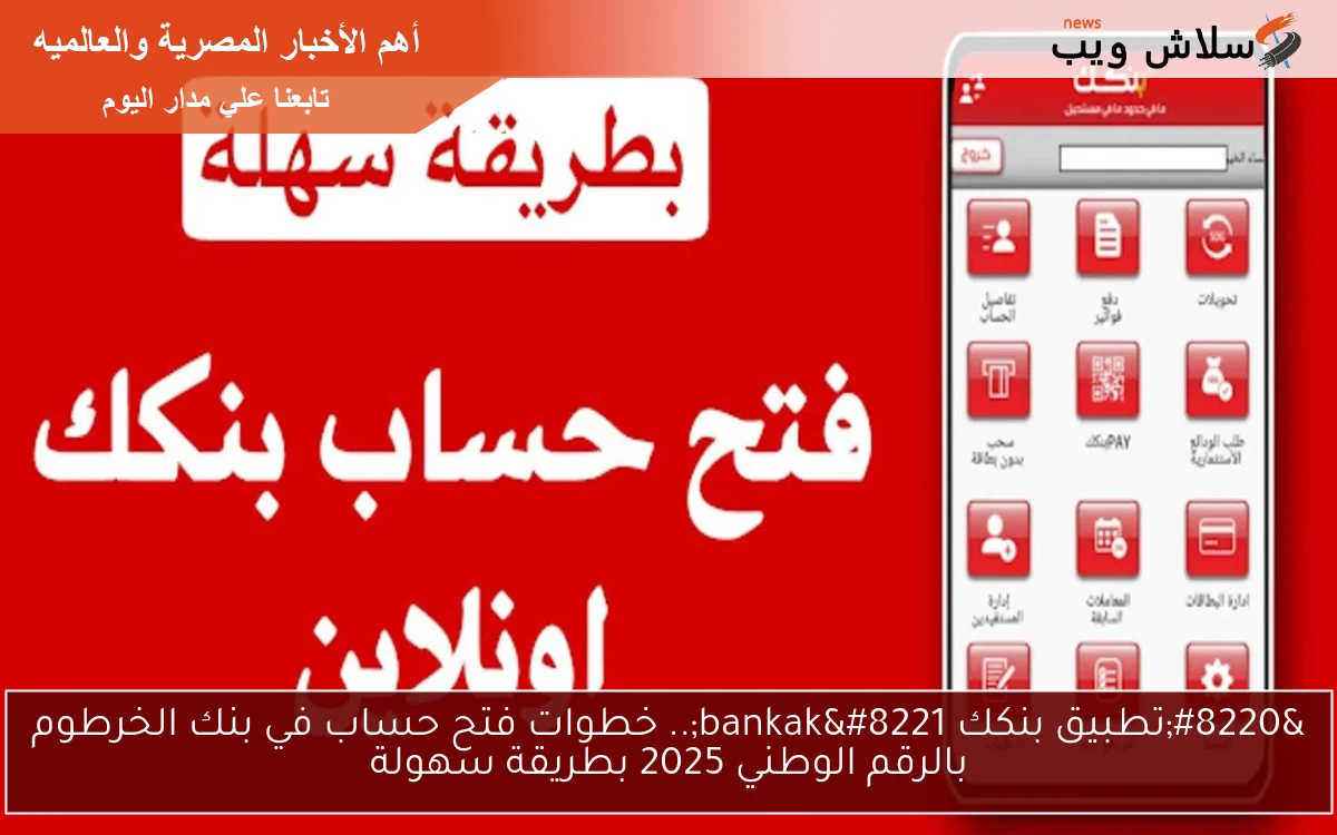 "تطبيق بنكك bankak".. خطوات فتح حساب في بنك الخرطوم بالرقم الوطني 2025 بطريقة سهولة 2 “تطبيق بنكك bankak”.. خطوات فتح حساب في بنك الخرطوم بالرقم الوطني 2025 بطريقة سهولة