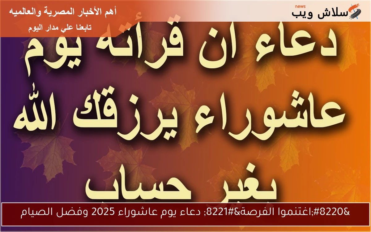 "اغتنموا الفرصة" دعاء يوم عاشوراء 2025 وفضل الصيام 2 “اغتنموا الفرصة” دعاء يوم عاشوراء 2025 وفضل الصيام