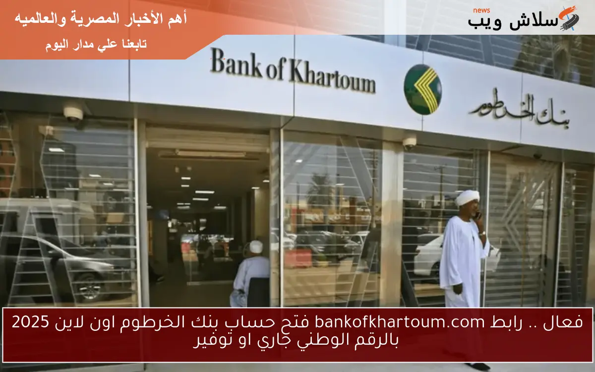 فعال .. رابط bankofkhartoum.com فتح حساب بنك الخرطوم اون لاين 2025 بالرقم الوطني جاري او توفير 2 فعال .. رابط bankofkhartoum.com فتح حساب بنك الخرطوم اون لاين 2025 بالرقم الوطني جاري او توفير