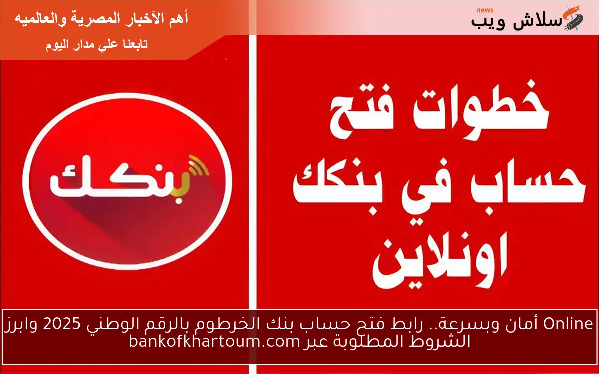 Online أمان وبسرعة.. رابط فتح حساب بنك الخرطوم بالرقم الوطني 2025 وابرز الشروط المطلوبة عبر bankofkhartoum.com 2 Online أمان وبسرعة.. رابط فتح حساب بنك الخرطوم بالرقم الوطني 2025 وابرز الشروط المطلوبة عبر bankofkhartoum.com