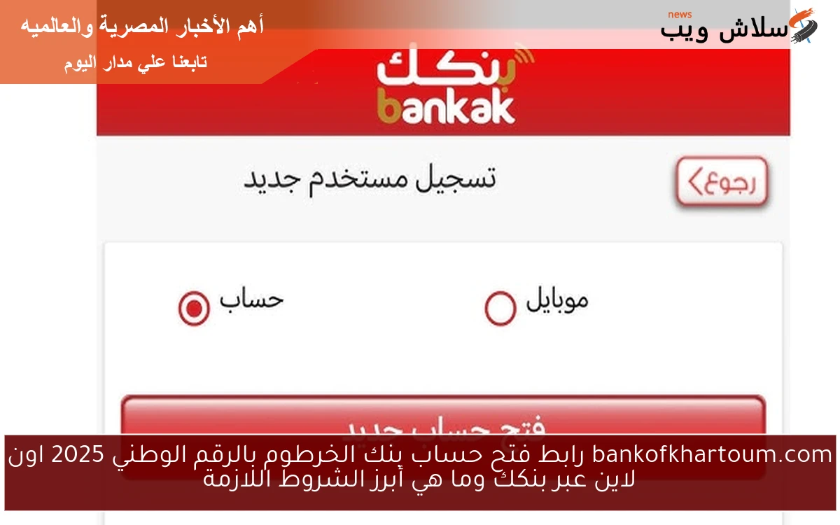 bankofkhartoum.com رابط فتح حساب بنك الخرطوم بالرقم الوطني 2025 اون لاين عبر بنكك وما هي أبرز الشروط اللازمة 2 bankofkhartoum.com رابط فتح حساب بنك الخرطوم بالرقم الوطني 2025 اون لاين عبر بنكك وما هي أبرز الشروط اللازمة