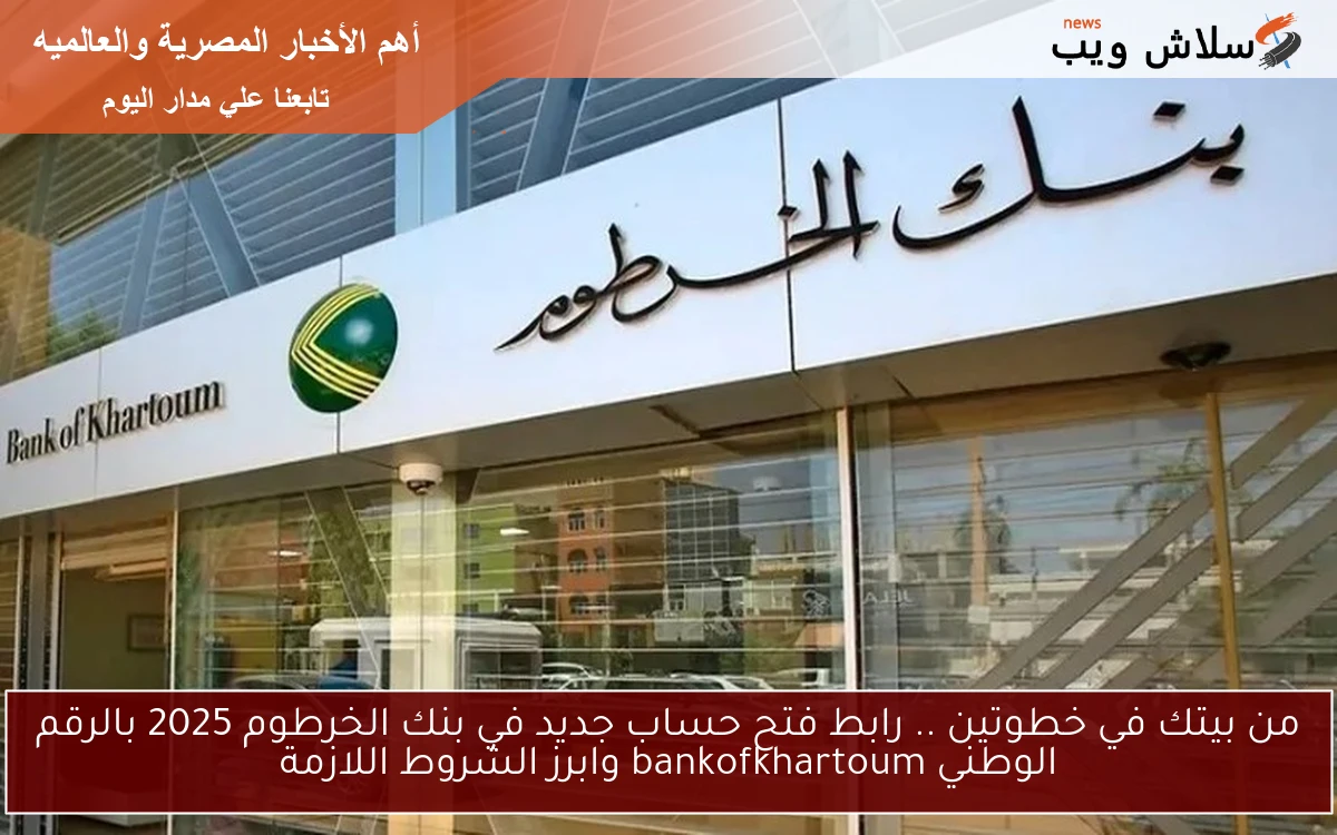 من بيتك في خطوتين .. رابط فتح حساب جديد في بنك الخرطوم 2025 بالرقم الوطني bankofkhartoum وابرز الشروط اللازمة 2 من بيتك في خطوتين .. رابط فتح حساب جديد في بنك الخرطوم 2025 بالرقم الوطني bankofkhartoum وابرز الشروط اللازمة