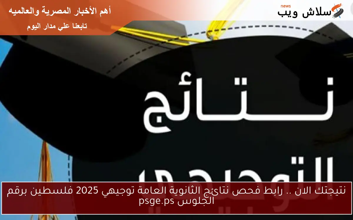 نتيجتك الان .. رابط فحص نتائج الثانوية العامة توجيهي 2025 فلسطين برقم الجلوس psge.ps 2 نتيجتك الان .. رابط فحص نتائج الثانوية العامة توجيهي 2025 فلسطين برقم الجلوس psge.ps