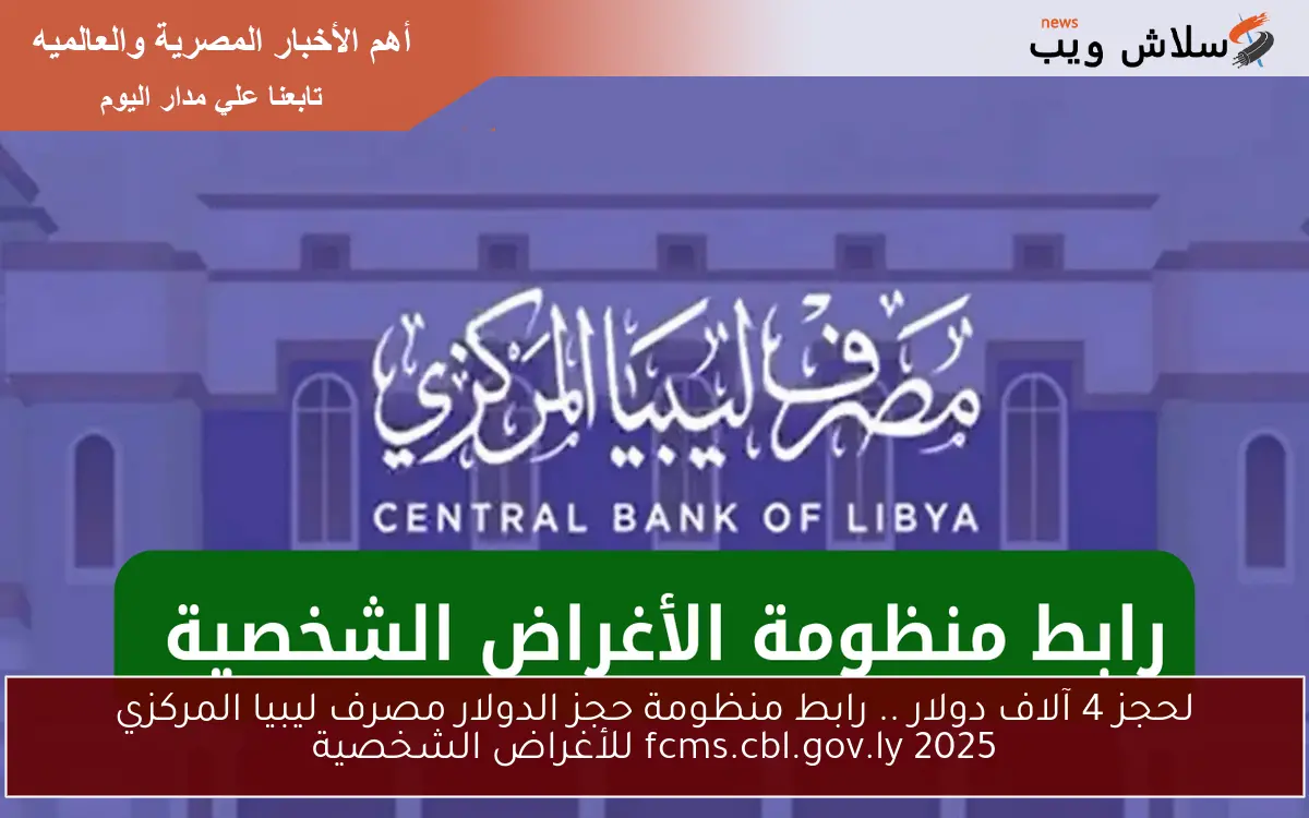 لحجز 4 آلاف دولار .. رابط منظومة حجز الدولار مصرف ليبيا المركزي fcms.cbl.gov.ly 2025 للأغراض الشخصية 2 لحجز 4 آلاف دولار .. رابط منظومة حجز الدولار مصرف ليبيا المركزي fcms.cbl.gov.ly 2025 للأغراض الشخصية