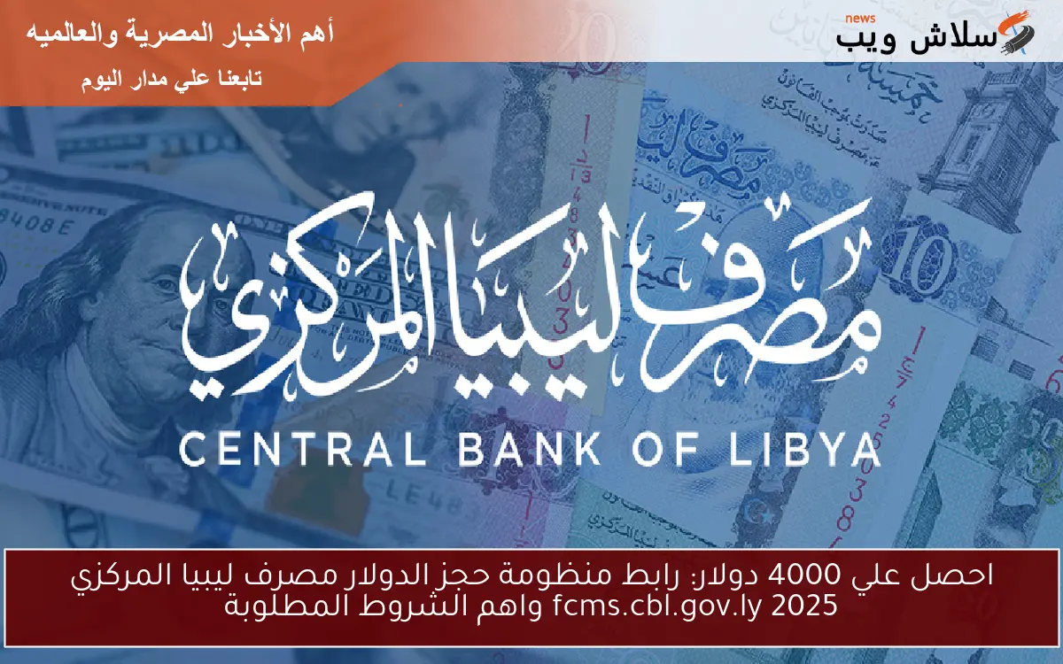 احصل علي 4000 دولار: رابط منظومة حجز الدولار مصرف ليبيا المركزي fcms.cbl.gov.ly 2025 واهم الشروط المطلوبة 2 احصل علي 4000 دولار: رابط منظومة حجز الدولار مصرف ليبيا المركزي fcms.cbl.gov.ly 2025 واهم الشروط المطلوبة