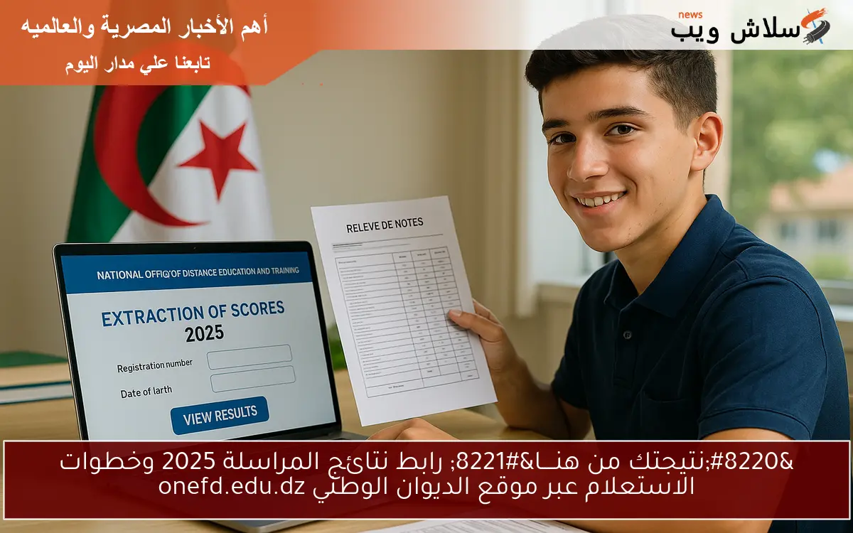 "نتيجتك من هنــــا" رابط نتائج المراسلة 2025 وخطوات الاستعلام عبر موقع الديوان الوطني onefd.edu.dz 2 “نتيجتك من هنــــا” رابط نتائج المراسلة 2025 وخطوات الاستعلام عبر موقع الديوان الوطني onefd.edu.dz