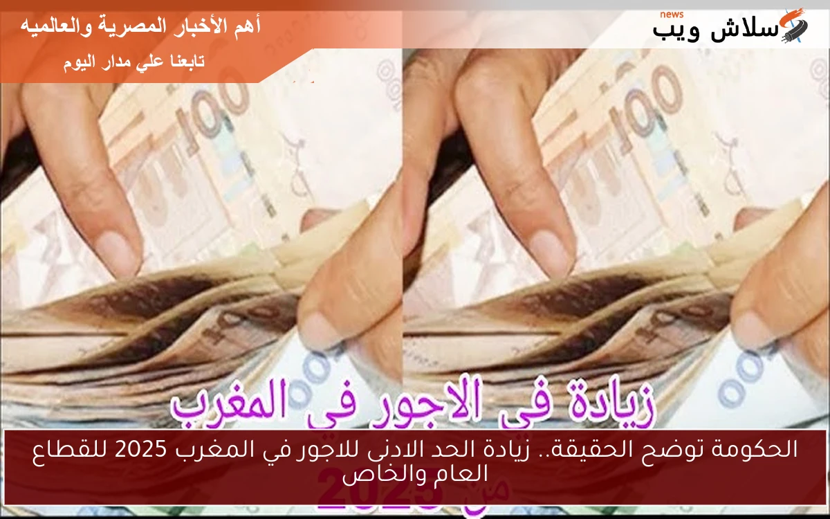 الحكومة توضح الحقيقة.. زيادة الحد الادنى للاجور في المغرب 2025 للقطاع العام والخاص 2 الحكومة توضح الحقيقة.. زيادة الحد الادنى للاجور في المغرب 2025 للقطاع العام والخاص