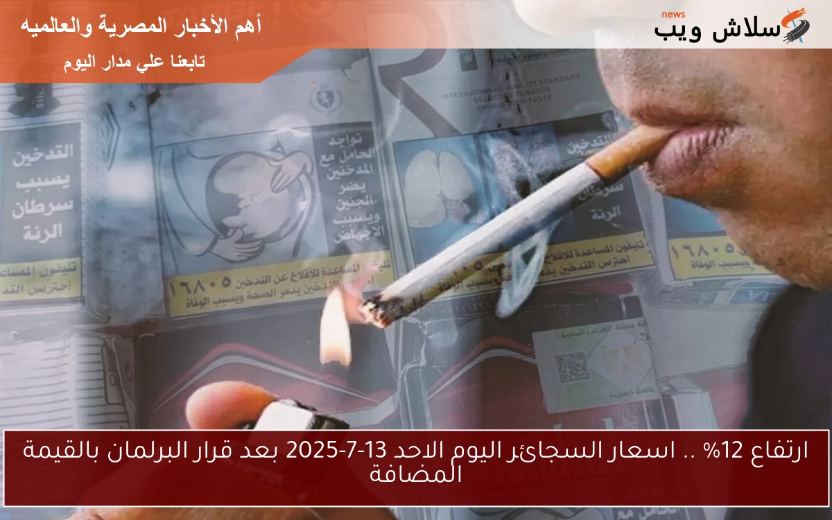 ارتفاع 12% .. اسعار السجائر اليوم الاحد 13-7-2025 بعد قرار البرلمان بالقيمة المضافة 2 ارتفاع 12% .. اسعار السجائر اليوم الاحد 13-7-2025 بعد قرار البرلمان بالقيمة المضافة