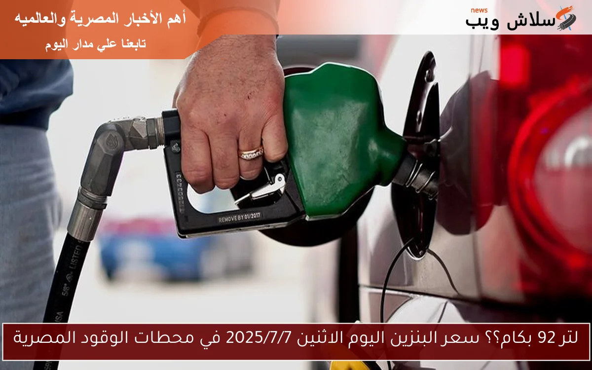 لتر 92 بكام؟؟ سعر البنزين اليوم الاثنين 2025/7/7 في محطات الوقود المصرية 2 لتر 92 بكام؟؟ سعر البنزين اليوم الاثنين 2025/7/7 في محطات الوقود المصرية