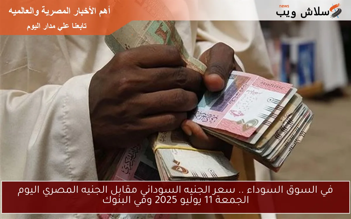 في السوق السوداء .. سعر الجنيه السوداني مقابل الجنيه المصري اليوم الجمعة 11 يوليو 2025 وفي البنوك 2 في السوق السوداء .. سعر الجنيه السوداني مقابل الجنيه المصري اليوم الجمعة 11 يوليو 2025 وفي البنوك