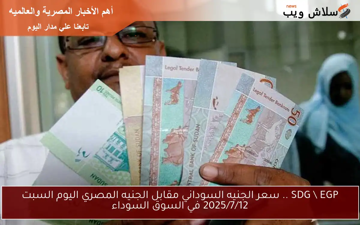 SDG EGP .. سعر الجنيه السوداني مقابل الجنيه المصري اليوم السبت 2025/7/12 في السوق السوداء 2 SDG \ EGP .. سعر الجنيه السوداني مقابل الجنيه المصري اليوم السبت 2025/7/12 في السوق السوداء