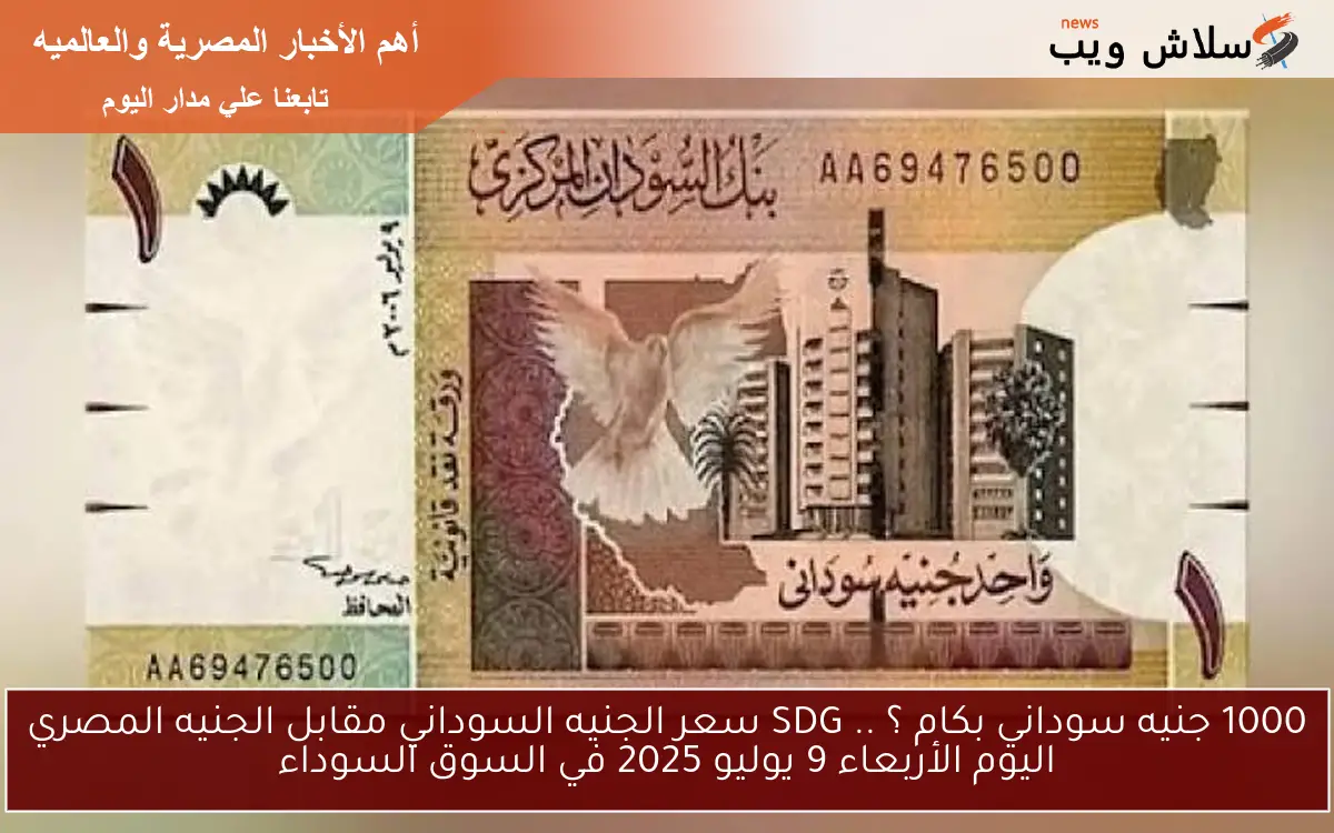 1000 جنيه سوداني بكام ؟ .. SDG سعر الجنيه السوداني مقابل الجنيه المصري اليوم الأربعاء 9 يوليو 2025 في السوق السوداء 2 1000 جنيه سوداني بكام ؟ .. SDG سعر الجنيه السوداني مقابل الجنيه المصري اليوم الأربعاء 9 يوليو 2025 في السوق السوداء