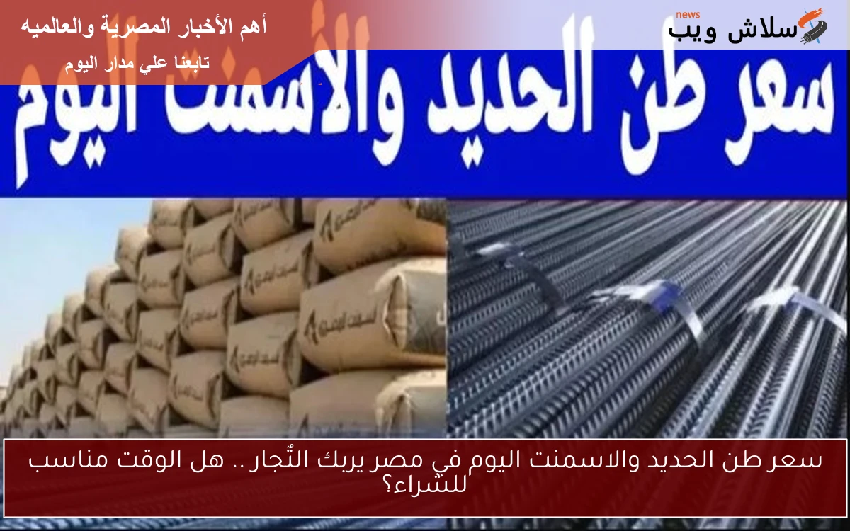 سعر طن الحديد والاسمنت اليوم في مصر يربك التٌجار .. هل الوقت مناسب للشراء؟ 2 سعر طن الحديد والاسمنت اليوم في مصر يربك التٌجار .. هل الوقت مناسب للشراء؟