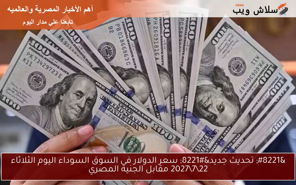 " تحديث جديد" سعر الدولار في السوق السوداء اليوم الثلاثاء 2272027 مقابل الجنيه المصري 2 ” تحديث جديد” سعر الدولار في السوق السوداء اليوم الثلاثاء 22\7\2027 مقابل الجنيه المصري