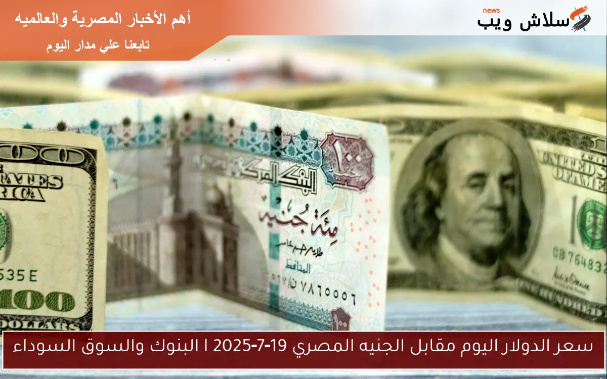 سعر الدولار اليوم مقابل الجنيه المصري 19‑7‑2025 l البنوك والسوق السوداء 2 سعر الدولار اليوم مقابل الجنيه المصري 19‑7‑2025 l البنوك والسوق السوداء