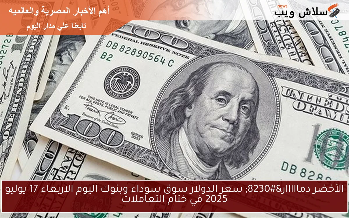 الأخضر دمااااار... سعر الدولار سوق سوداء وبنوك اليوم الاربعاء 16 يوليو 2025 في ختام التعاملات 2 الأخضر دمااااار… سعر الدولار سوق سوداء وبنوك اليوم الاربعاء 16 يوليو 2025 في ختام التعاملات