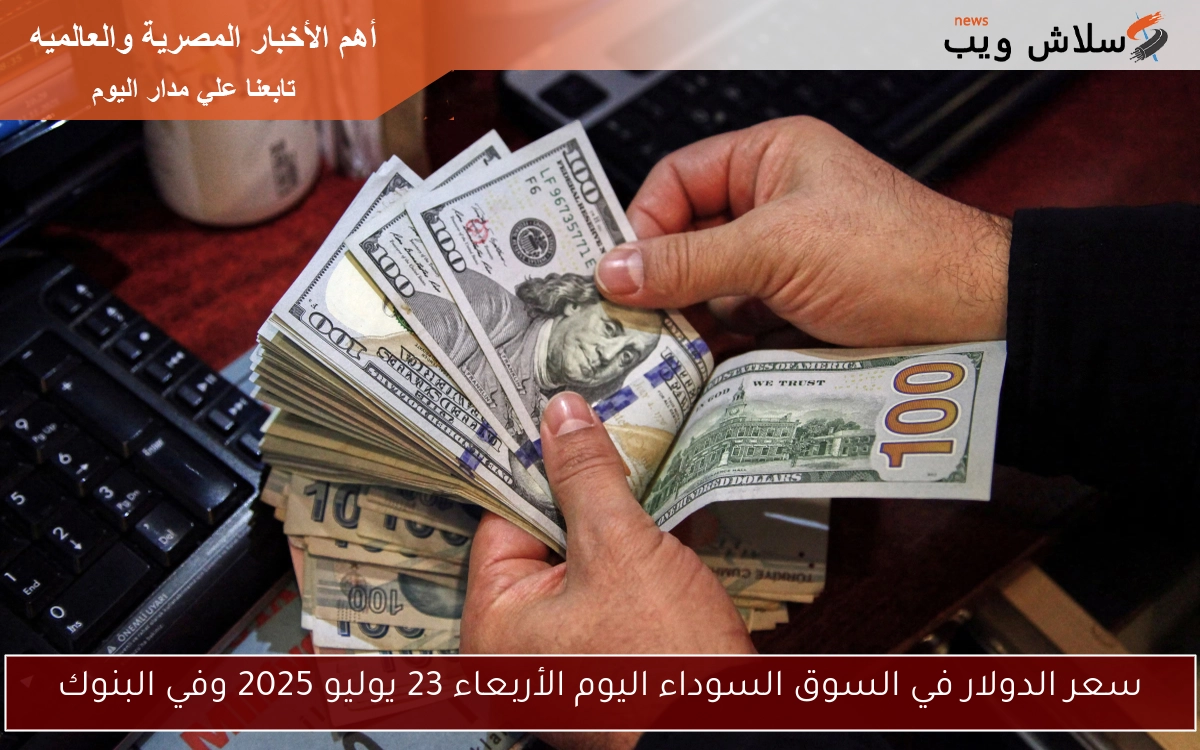 سعر الدولار في السوق السوداء اليوم الأربعاء 23 يوليو 2025 وفي البنوك 2 سعر الدولار في السوق السوداء اليوم الأربعاء 23 يوليو 2025 وفي البنوك