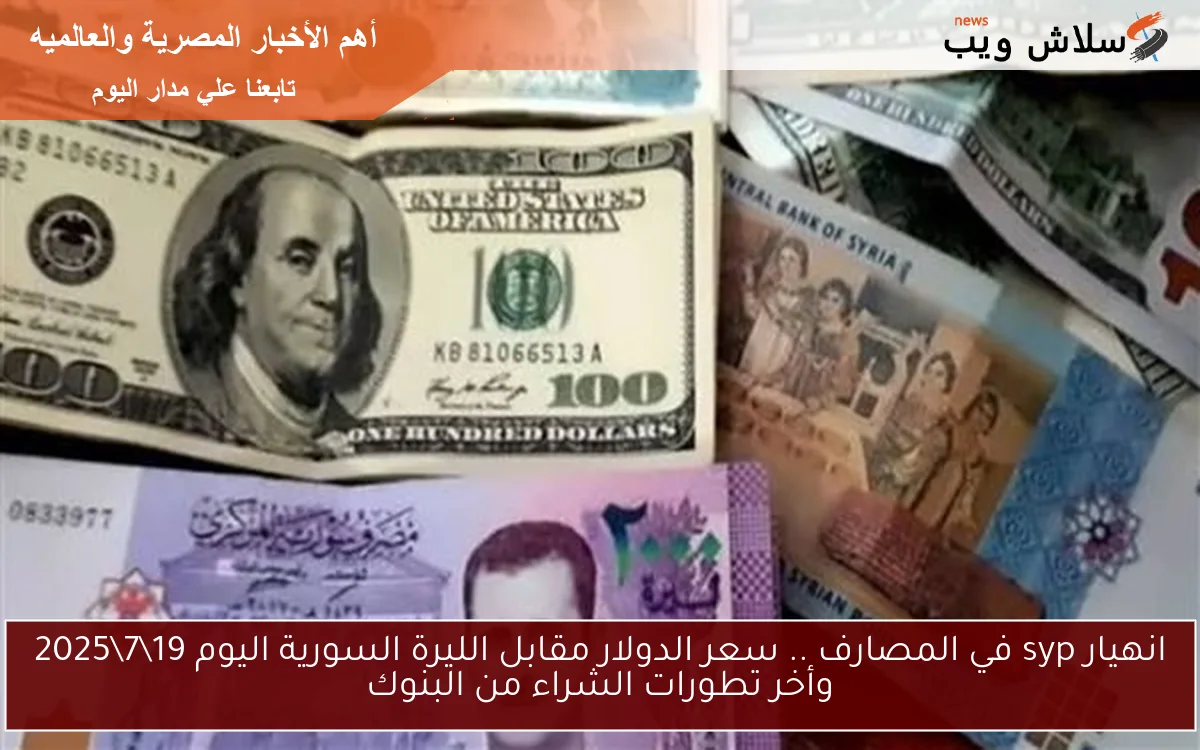 انهيار syp في المصارف .. سعر الدولار مقابل الليرة السورية اليوم 1972025 وأخر تطورات الشراء من البنوك 2 انهيار syp في المصارف .. سعر الدولار مقابل الليرة السورية اليوم 19\7\2025 وأخر تطورات الشراء من البنوك