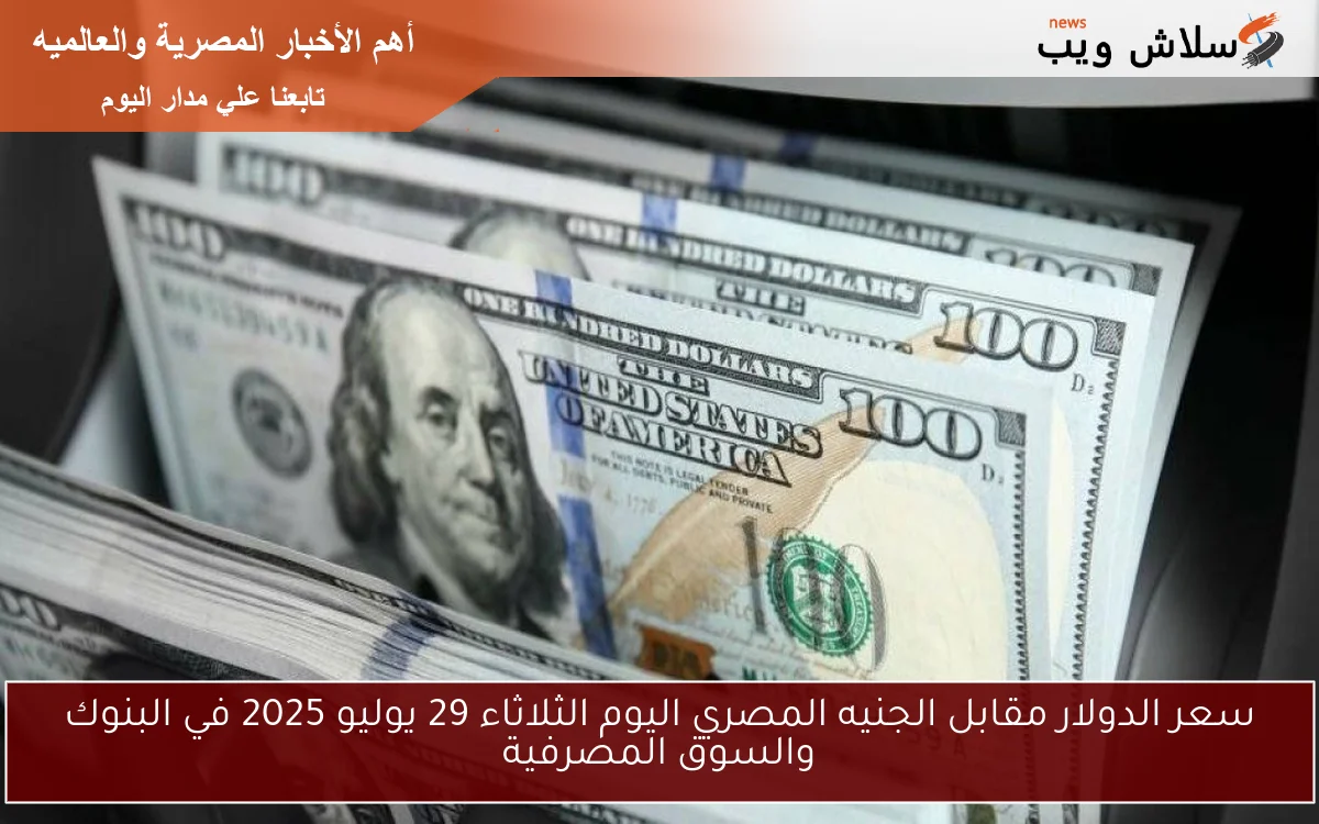 سعر الدولار مقابل الجنيه المصري اليوم الثلاثاء 29 يوليو 2025 في البنوك والسوق المصرفية 2 سعر الدولار مقابل الجنيه المصري اليوم الثلاثاء 29 يوليو 2025 في البنوك والسوق المصرفية