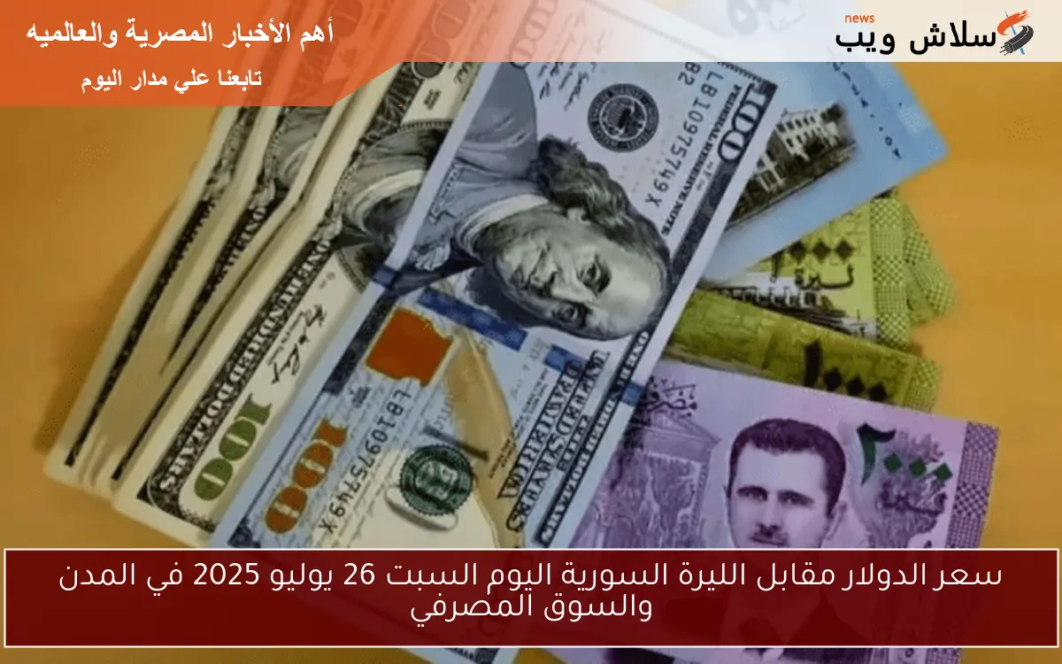 سعر الدولار مقابل الليرة السورية اليوم السبت 26 يوليو 2025 في المدن والسوق المصرفي 2 سعر الدولار مقابل الليرة السورية اليوم السبت 26 يوليو 2025 في المدن والسوق المصرفي