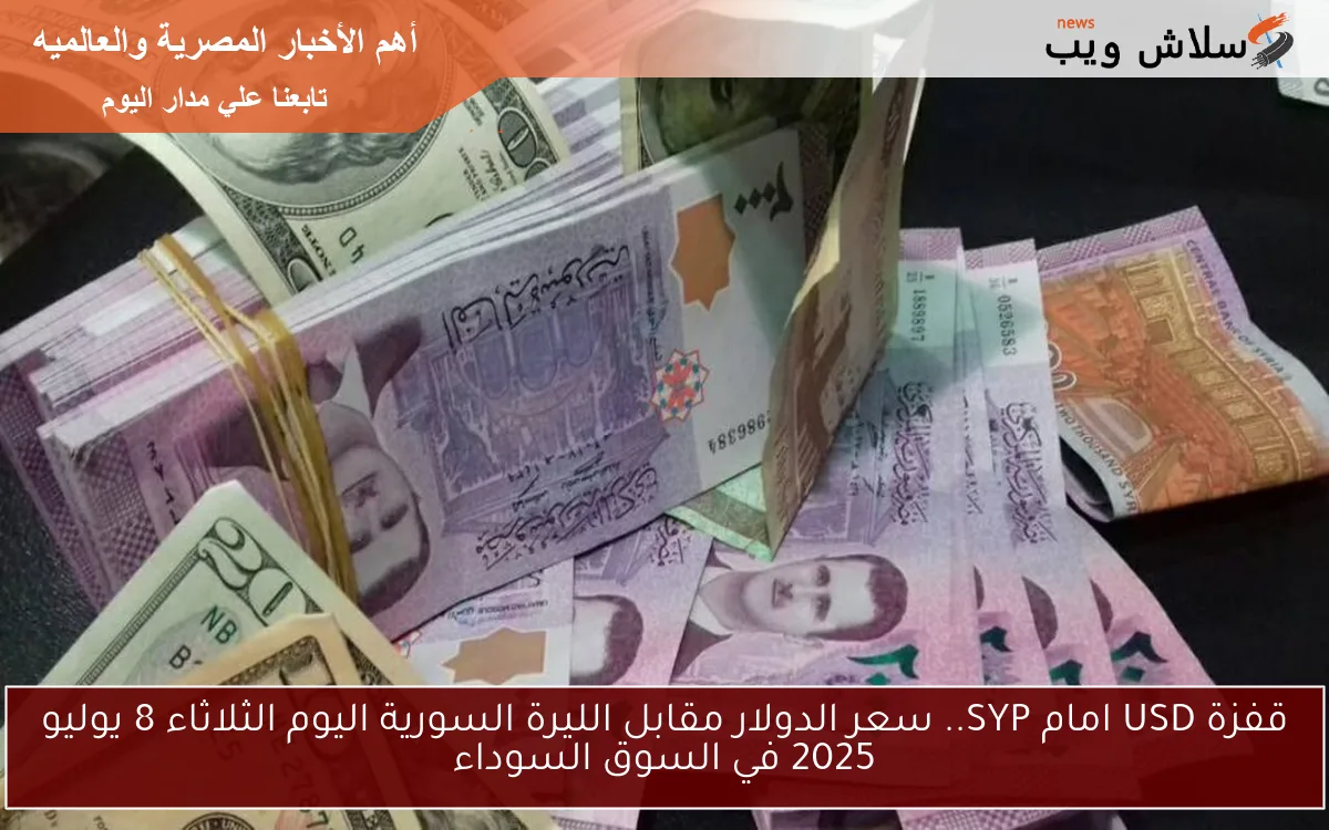 قفزة USD امام SYP.. سعر الدولار مقابل الليرة السورية اليوم الثلاثاء 8 يوليو 2025 في السوق السوداء 2 قفزة USD امام SYP.. سعر الدولار مقابل الليرة السورية اليوم الثلاثاء 8 يوليو 2025 في السوق السوداء