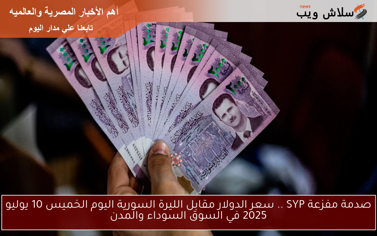 صدمة مفزعة لليرة SYP .. سعر الدولار مقابل الليرة السورية اليوم الخميس 10 يوليو 2025 في السوق السوداء والمدن 2 صدمة مفزعة لليرة SYP .. سعر الدولار مقابل الليرة السورية اليوم الخميس 10 يوليو 2025 في السوق السوداء والمدن